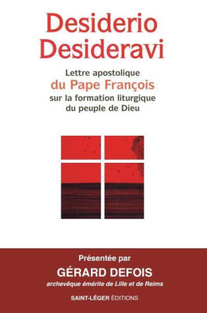 DESIRARIO DESIDERAVI - LETTRE ENCYCLIQUE DU PAPE FRANCOIS SUR LA FORME LITURGIQUE DU PEUPLE DE DIEU - PAPE FRANCOIS/DEFOIS - SAINT LEGER