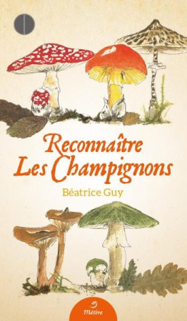 RECONNAITRE LES CHAMPIGNONS - GUY BEATRICE - METIVE