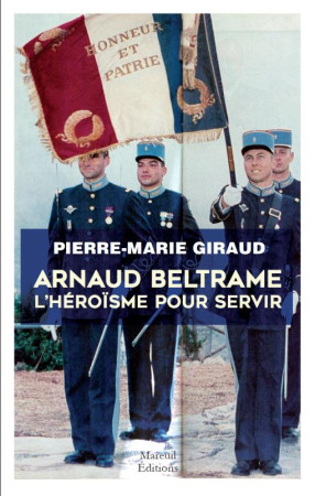 ARNAUD BELTRAME L'HEROISME POUR SERVIR - GIRAUD PIERRE-MARIE - MAREUIL