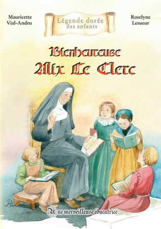 BIENHEUREUSE ALIX LE CLERC - UNE MERVEILLEUSE EDUCATRICE - VIAL-ANDRU/LESUEUR - SAINT JUDE