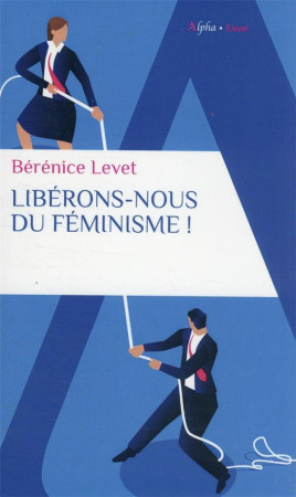 LIBERONS NOUS DU FEMINISME ! - LEVET BERENICE - ALPHA