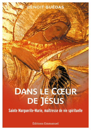 DANS LE CA UR DE JESUS - SAINTE MARGUERITE-MARIE, MAITRESSE DE VIE SPIRITUELLE - GUEDAS BENOIT - EMMANUEL