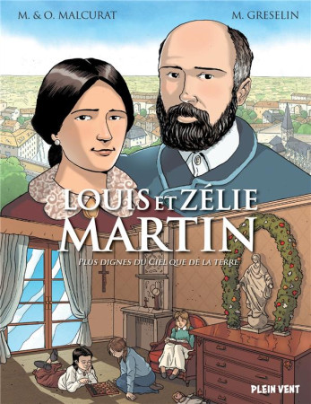 LOUIS ET ZELIE MARTIN - PLUS DIGNES DU CIEL QUE DE LA TERRE - MALCURAT ET GRESELIN - PLEIN VENT