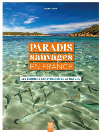 PARADIS SAUVAGES EN FRANCE - LES DERNIERS SANCTUAIRES DE LA NATURE - JUTIER SOPHIE - DU LUMIGNON