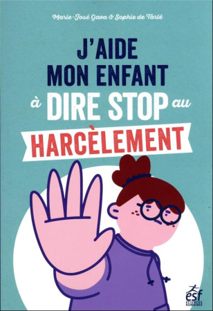 J'AIDE MON ENFANT A DIRE STOP AU HARCELEMENT - DES OUTILS POUR FAIRE FACE AU (CYBER)HARCELEMENT - GAVA/DE TARLE - ESF