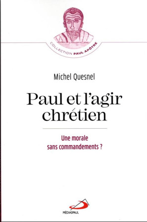 PAUL ET L'AGIR CHRETIEN - MORALE SANS COMMANDEMENTS ? (UNE) - QUESNEL MICHEL - MEDIASPAUL