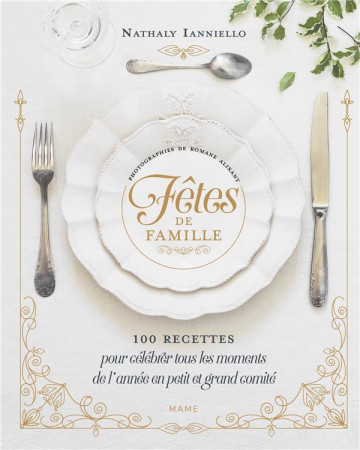 FETES DE FAMILLE  100 RECETTES POUR CELEBRER TOUS LES MOMENTS DE L'ANNEE EN PETIT ET GRAND COMITE - IANNIELLO/ALIXANT - MAME