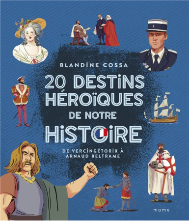 20 DESTINS HEROIQUES DE NOTRE HISTOIRE : DE VERCINGETORIX A BELTRAME - COSSA/CLERMONT - MAME