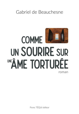 COMME UN SOURIRE SUR UNE AME TORTUREE - GABRIEL DE BEAUCHESN - TEQUI