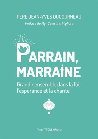 PARRAIN, MARRAINE - GRANDIR ENSEMBLE DANS LA FOI, L ESPERANCE ET LA CHARITE - DUCOURNEAU/MIGLIORE - TEQUI