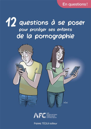 12 QUESTIONS A SE POSER POUR PROTEGER SES ENFANTS DE LA PORNOGRAPHIE - ASSOCIATION DES FAMI - TEQUI