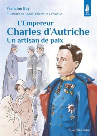 EMPEREUR CHARLES D AUTRICHE (L') - UN ARTISAN DE PAIX - EDITION ILLUSTREE - BAY/LARROQUE - TEQUI