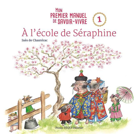 A L'ECOLE DE SERAPHINE - MON PREMIER MANUEL DE SAVOIR-VIVRE - 1 - EDITION ILLUSTREE - DE CHANTERAC INES - TEQUI