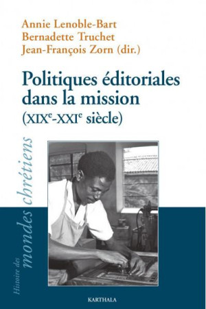 POLITIQUES EDITORIALES DE LA MISSION - (XIXE-XXIE SIECLES) - LENOBLE-ART ANNIE - KARTHALA