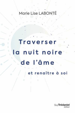 TRAVERSER LA NUIT NOIRE DE L'AME ET RENAITRE A SOI - LABONTE MARIE-LISE - TREDANIEL