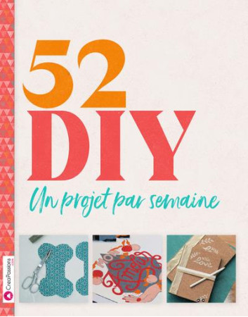 52 DIY : UN PROJET PAR SEMAINE POUR UNE ANNEE CREATIVE - COLLECTIF - CREAPASSIONS