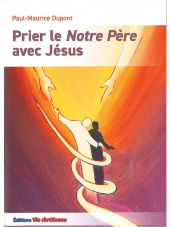 PRIER LE NOTRE PERE AVCE JESUS - DUPONT PAUL-MAURICE - VIE CHRETIENNE