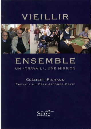 VIEILLIR ENSEMBLE UN TRAVAIL UNE MISSION - PICHAUD CLEMENT - SILOE