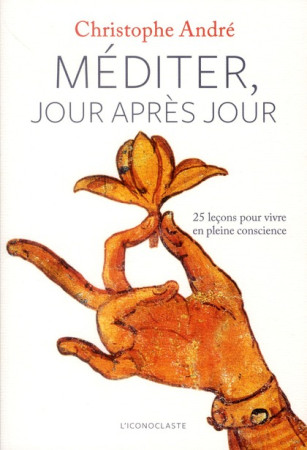 MEDITER JOUR APRES JOUR - ANDRE CHRISTOPHE - ICONOCLASTE