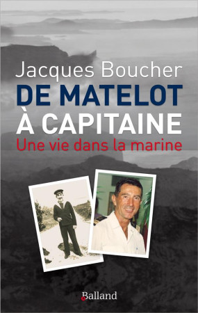 DE MATELOT A CAPITAINE / UNE VIE DANS LA MARINE - BOUCHER JACQUES - BALLAND