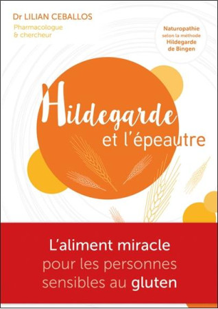 HILDEGARDE ET L'EPEAUTRE - LA ALIMENT MIRACLE POUR LES PERSONNES SENSIBLES AU GLUTEN - CEBALLOS LILIAN - HILDEGARDIEN