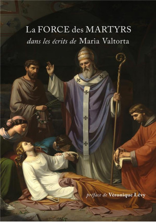 LA FORCE DES MARTYRS - DANS LES ECRITS DE MARIA VALTORTA - VALTORTA MARIA - NC