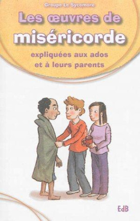 OEUVRES DE MISERICORDE EXPLIQUEES AUX ADOS ET A LEURS PARENTS - SILVIA VECCHINI - Ed. des Béatitudes