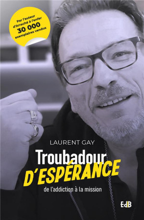 TROUBADOUR D'ESPERANCE - DE L'ADDICTION A LA MISSION - GAY LAURENT - BEATITUDES