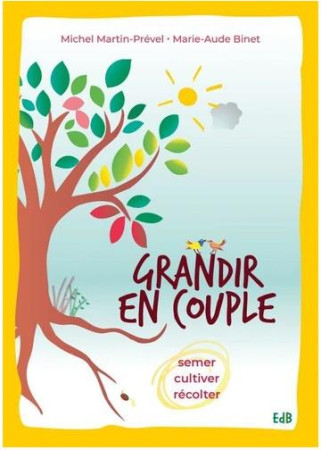 GRANDIR EN COUPLE. SEMER, CULTIVER, RECOLTER (ATTENTE CONFIRMATION PROJET) - MICHEL MARTIN-PREVEL - BEATITUDES