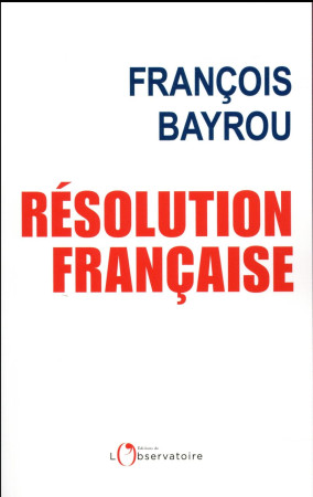 RESOLUTION FRANCAISE - BAYROU FRANCOIS - Editions de l'Observatoire