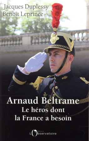 ARNAUD BELTRAME LE HEROS DONT LA FRANCE A BESOIN - DUPLESSY JACQUES / L - L'OBSERVATOIRE