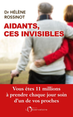 AIDANTS CES INVISIBLES - VOUS ETES 11 MILLIONS A PRENDRE SOIN D'UN PROCHE - ROSSINOT HELENE - L'OBSERVATOIRE