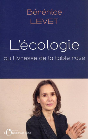 ECOLOGIE, L'IVRESSE DE LA TABLE RASE - LEVET BERENICE - L'OBSERVATOIRE