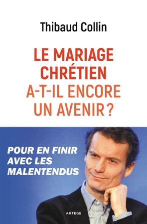 MARIAGE CHRETIEN A-T-IL ENCORE UN AVENIR : POUR EN FINIR AVEC LES MALENTENDUS - COLLIN THIBAUD - ARTEGE