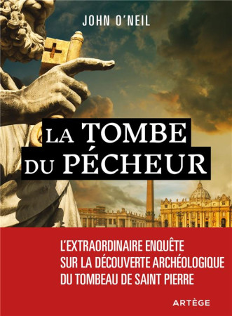 TOMBE DU PECHEUR (LA)- AU COEUR DU VATICAN, L'EXTRAORDINAIRE ENQUETE SUR LE TOMBEAU DE PIERRE - O'NEILL JOHN - ARTEGE