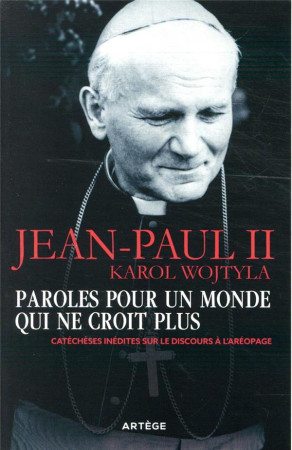 PAROLES POUR UN MONDE QUI NE CROIT PLUS - TEXTES INEDITS SUR LE DISCOURS A L'AREOPAGE - WOJTYLA/JEAN-PAUL II - ARTEGE