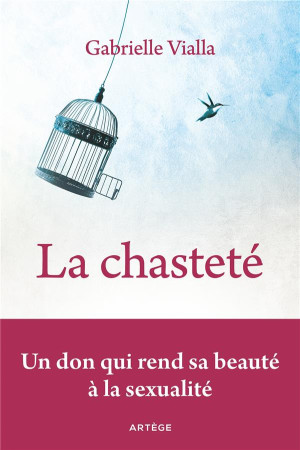 CHASTETE (LA) - UN DON QUI REND SA BEAUTE A LA SEXUALITE - VIALLA GABRIELLE - ARTEGE