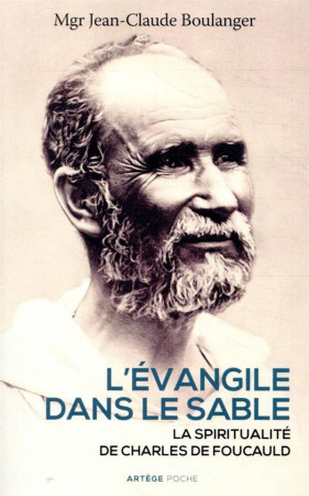 EVANGILE DANS LE SABLE / LA SPIRITUALITE DE CHARLES DE FOUCAULD - BOULANGER J-C. - ARTEGE