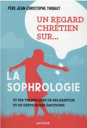 SOPHROLOGIE / UN REGARD CHRETIEN SUR... - THIBAUT J-C. - ARTEGE