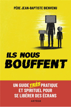 ILS NOUS BOUFFENT - UN GUIDE TRES PRATIQUE ET SPIRITUEL POUR SE LIBERER DES ECRANS - BIENVENU J-B. - ARTEGE