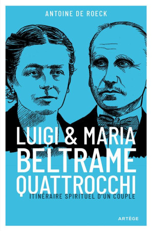 LUIGI ET MARIA BELTRAME-QUATTROCCHI - ITINERAIRE SPIRITUEL D'UN COUPLE - DE ROECK ANTOINE - ARTEGE