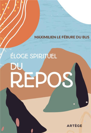 ELOGE SPIRITUEL DU REPOS - MAXIMILIEN-MARIE LE FEBURE DU - ARTEGE