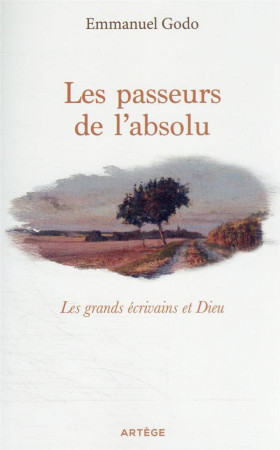 PASSEURS DE L'ABSOLU - LES GRANDS ECRIVAINS ET DIEU - GODO EMMANUEL - ARTEGE