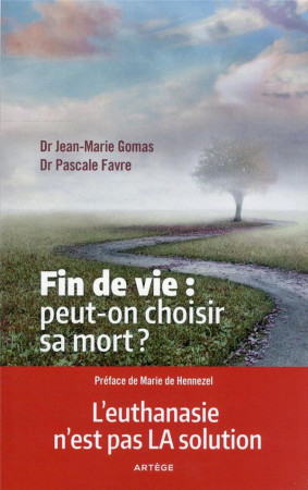 FIN DE VIE : PEUT-ON CHOISIR SA MORT ? - L'EUTHANASIE N'EST PAS LA SOLUTION - GOMAS ET FAVRE - ARTEGE