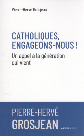 CATHOLIQUES, ENGAGEONS-NOUS ! - UN APPEL A LA GENERATION QUI VIENT - GROSJEAN P-H. - ARTEGE