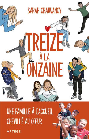 TREIZE A LA ONZAINE - UNE FAMILLE A L'ACCUEIL CHEVILLE AU COEUR - CHAUVANCY SARAH - ARTEGE