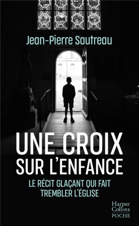 UNE CROIX SUR L'ENFANCE -  UNE LIBERATION DE LA PAROLE, OU L OMBRE DE LA PEDOPHILIE RODE A CHAQUE P - SAUTREAU JEAN-PIERRE - HARPERCOLLINS