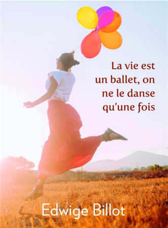 VIE EST UN BALLET (LA), ON NE LE DANSE QU'UNE FOIS - BILLOT EDWIGE - LIBRINOVA