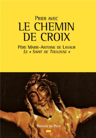 PRIER AVEC LE CHEMIN DE CROIX - PERE MARIE-ANTOINE - Editions du Pech