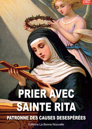 PRIER AVEC SAINTE RITA. PATRONNE DES CAUSES DESESPEREES - THIERRY FOURCHAUD - la  Bonne Nouvelle